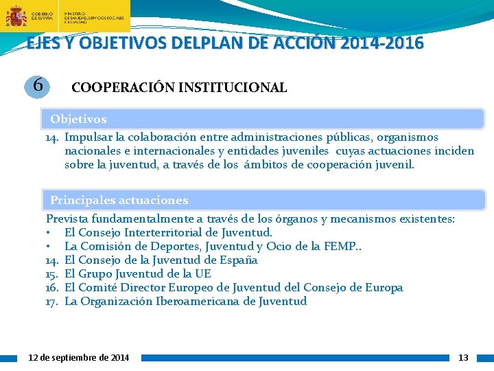 EJES Y OBJETIVOS DELPLAN DE ACCIÓN 2014 -2016 6 COOPERACIÓN INSTITUCIONAL Objetivos 14. Impulsar