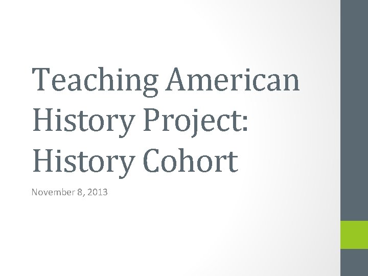 Teaching American History Project: History Cohort November 8, 2013 
