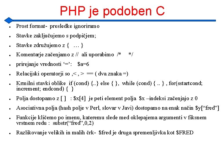 PHP je podoben C ● Prost format- presledke ignoriramo ● Stavke zaključujemo s podpičjem;