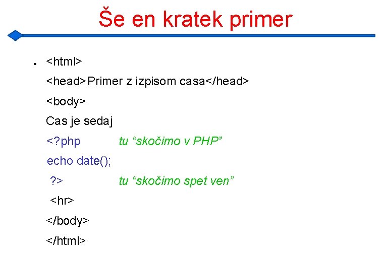 Še en kratek primer ● <html> <head>Primer z izpisom casa</head> <body> Cas je sedaj