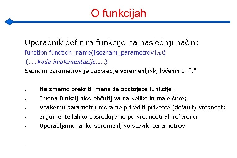 O funkcijah Uporabnik definira funkcijo na naslednji način: function_name([seznam_parametrov]opt) {……koda implementacije……} Seznam parametrov je