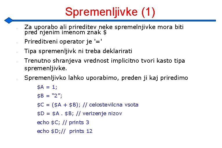 Spremenljivke (1) • Za uporabo ali prireditev neke spremelnjivke mora biti pred njenim imenom