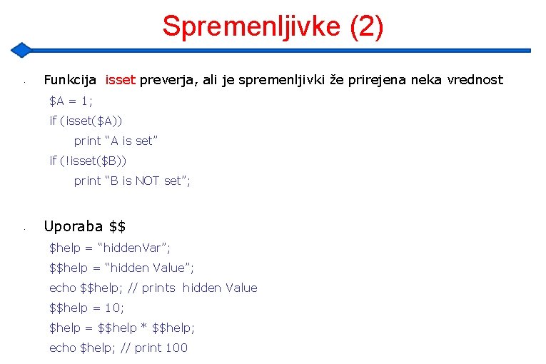 Spremenljivke (2) • Funkcija isset preverja, ali je spremenljivki že prirejena neka vrednost $A