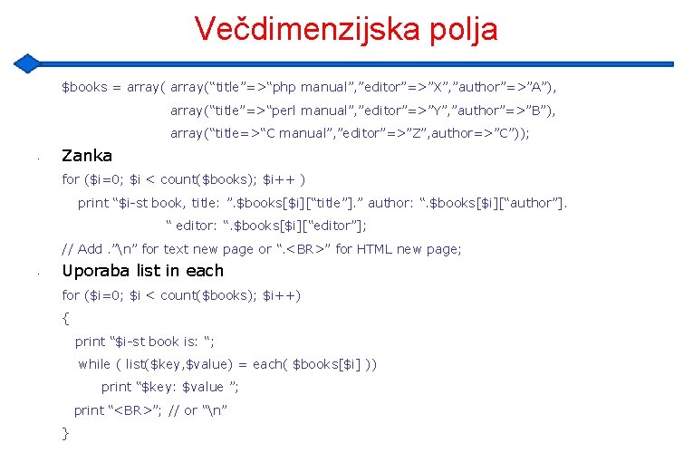Večdimenzijska polja $books = array(“title”=>“php manual”, ”editor”=>”X”, ”author”=>”A”), array(“title”=>“perl manual”, ”editor”=>”Y”, ”author”=>”B”), array(“title=>“C manual”,