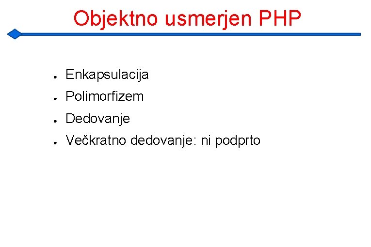 Objektno usmerjen PHP ● Enkapsulacija ● Polimorfizem ● Dedovanje ● Večkratno dedovanje: ni podprto