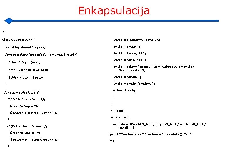 Enkapsulacija <? class day. Of. Week { $val 4 = (($month+1)*3)/5; var $day, $month,