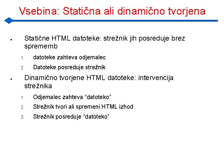 Vsebina: Statična ali dinamično tvorjena ● ● Statične HTML datoteke: strežnik jih posreduje brez