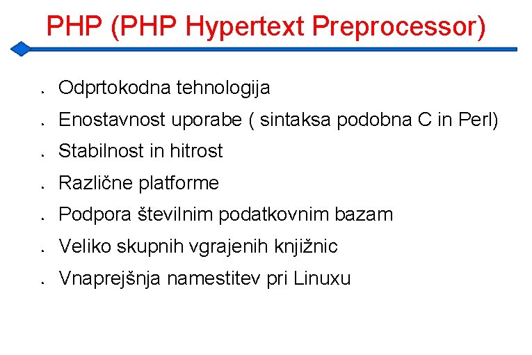 PHP (PHP Hypertext Preprocessor) ● ● ● ● Odprtokodna tehnologija Enostavnost uporabe ( sintaksa