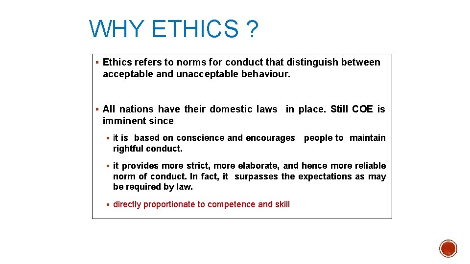 WHY ETHICS ? § Ethics refers to norms for conduct that distinguish between acceptable