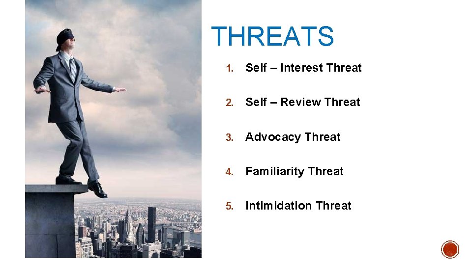 THREATS 1. Self – Interest Threat 2. Self – Review Threat 3. Advocacy Threat