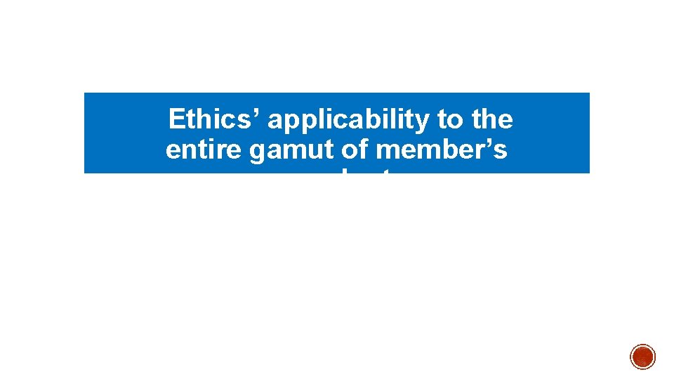  Ethics’ applicability to the entire gamut of member’s conduct 