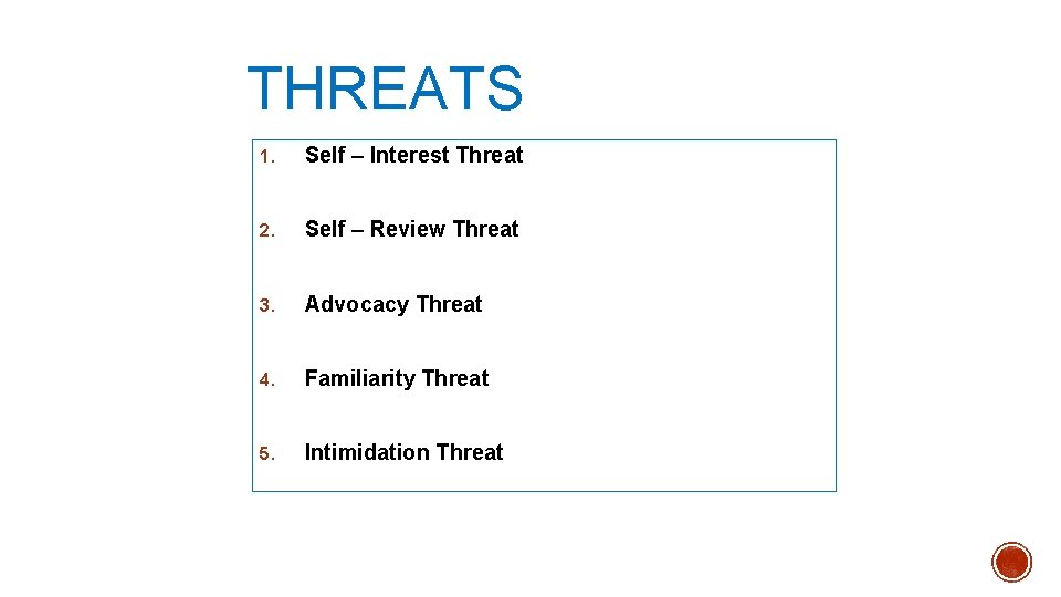 THREATS 1. Self – Interest Threat 2. Self – Review Threat 3. Advocacy Threat