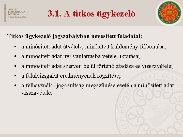 3. 1. A titkos ügykezelő Titkos ügykezelő jogszabályban nevesített feladatai: • a minősített adat 3. 1. A titkos ügykezelő Titkos ügykezelő jogszabályban nevesített feladatai: • a minősített adat