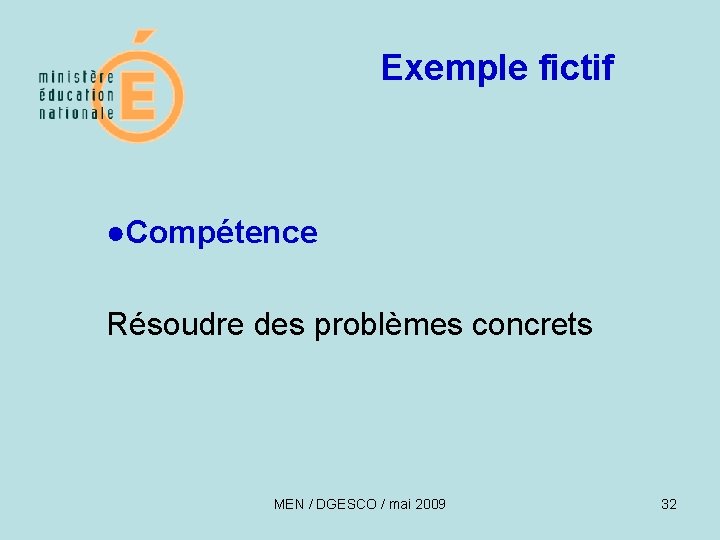 Exemple fictif ●Compétence Résoudre des problèmes concrets MEN / DGESCO / mai 2009 32