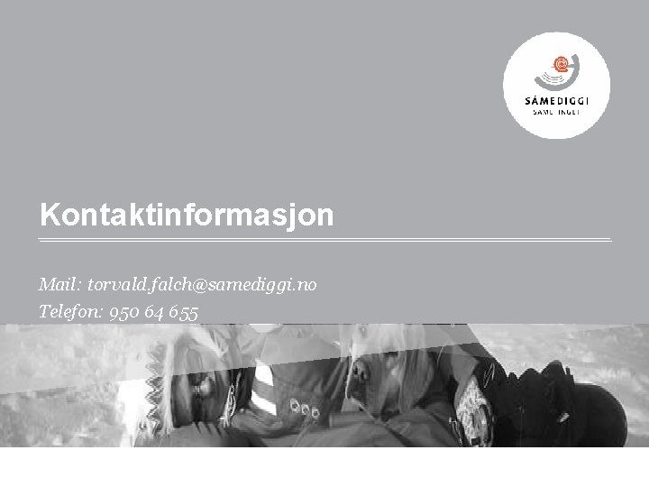 Kontaktinformasjon Mail: torvald. falch@samediggi. no Telefon: 950 64 655 