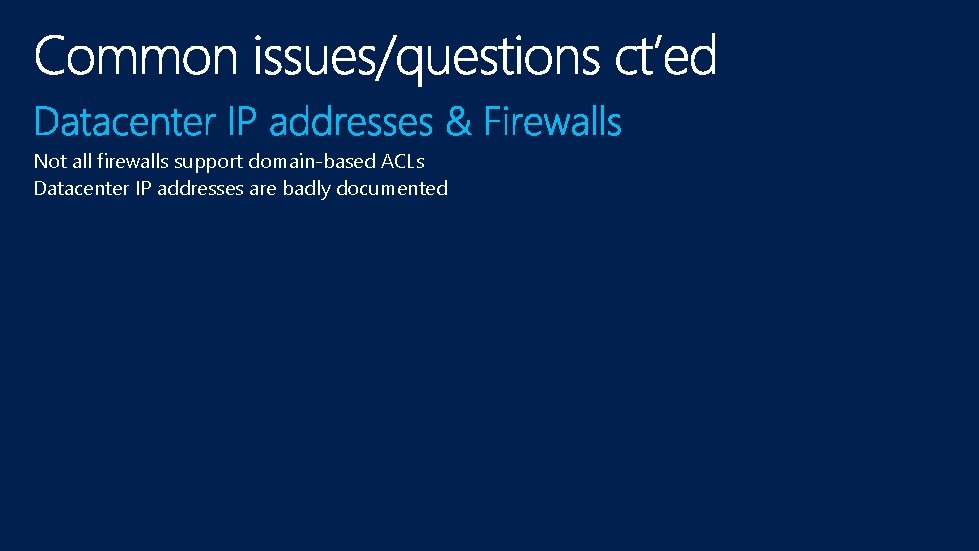 Not all firewalls support domain-based ACLs Datacenter IP addresses are badly documented 