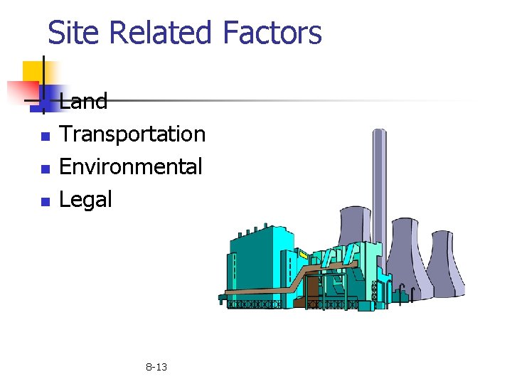 Site Related Factors n n Land Transportation Environmental Legal 8 -13 