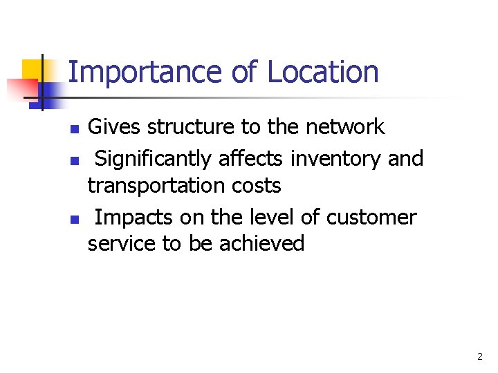 Importance of Location n Gives structure to the network Significantly affects inventory and transportation