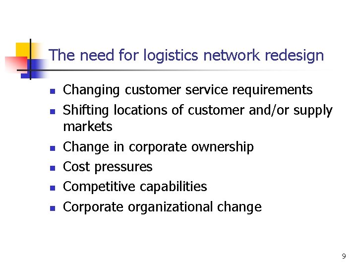 The need for logistics network redesign n n n Changing customer service requirements Shifting
