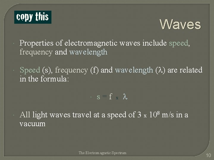 Waves Properties of electromagnetic waves include speed, frequency and wavelength Speed (s), frequency (f)