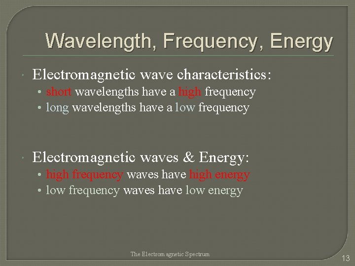 Wavelength, Frequency, Energy Electromagnetic wave characteristics: • short wavelengths have a high frequency •