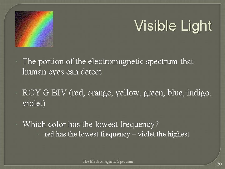 Visible Light The portion of the electromagnetic spectrum that human eyes can detect ROY