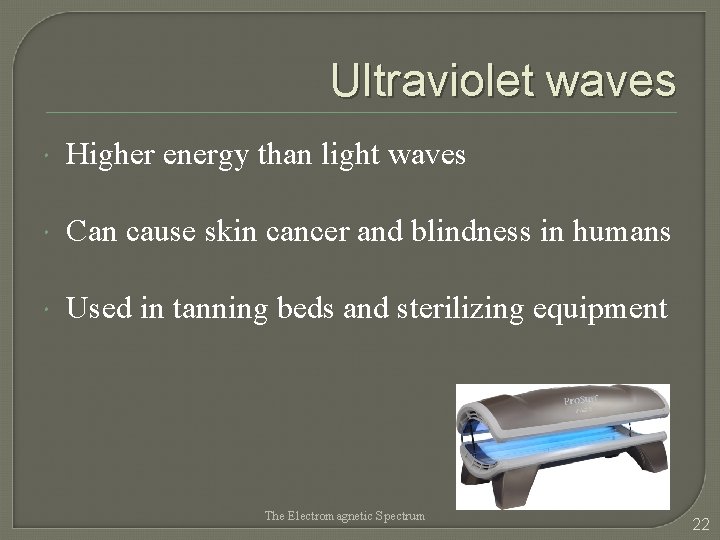 Ultraviolet waves Higher energy than light waves Can cause skin cancer and blindness in
