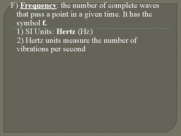 F) Frequency: the number of complete waves that pass a point in a given