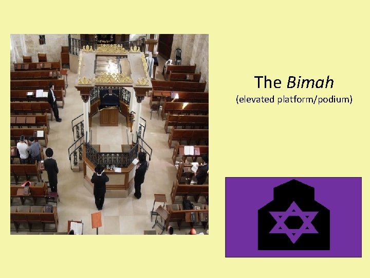 The Bimah (elevated platform/podium) The bimah is the place in a synagogue where the