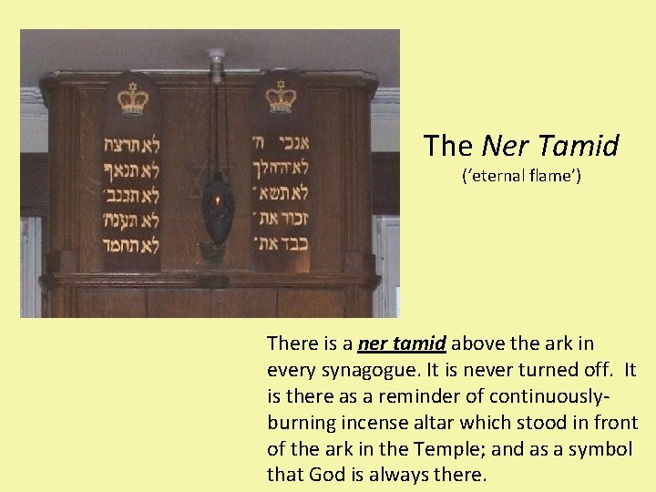 The Ner Tamid (‘eternal flame’) There is a ner tamid above the ark in