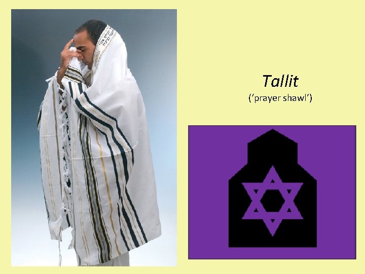 Tallit (‘prayer shawl’) A tallit is worn during morning prayers. It is also worn