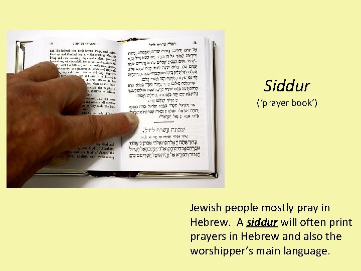 Siddur (‘prayer book’) Jewish people mostly pray in Hebrew. A siddur will often print