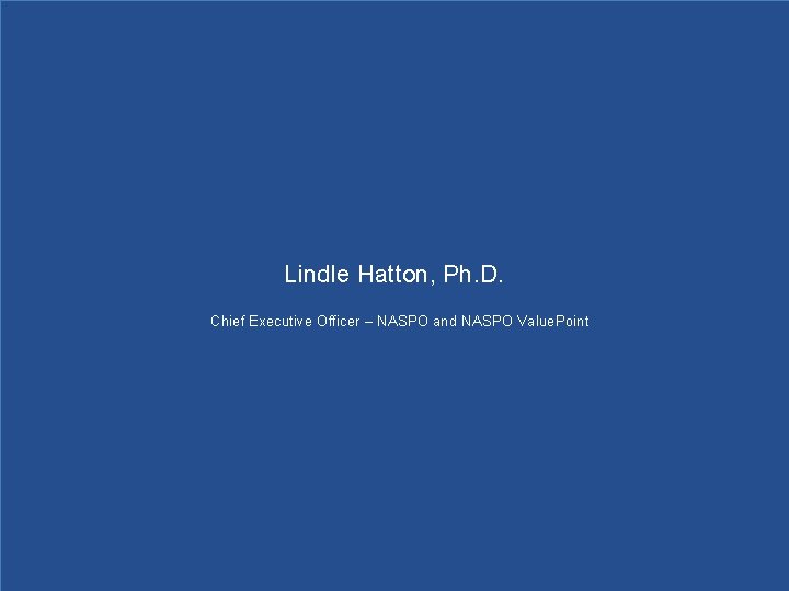 Lindle Hatton, Ph. D. Chief Executive Officer – NASPO and NASPO Value. Point 