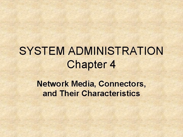 SYSTEM ADMINISTRATION Chapter 4 Network Media, Connectors, and Their Characteristics 