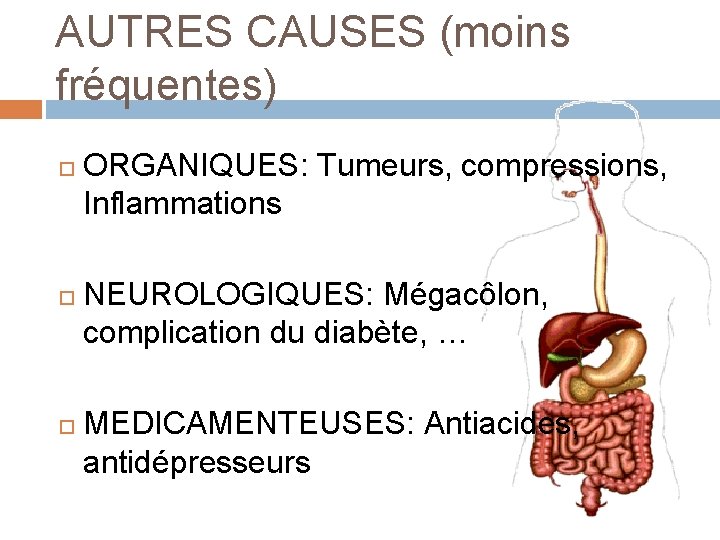 AUTRES CAUSES (moins fréquentes) ORGANIQUES: Tumeurs, compressions, Inflammations NEUROLOGIQUES: Mégacôlon, complication du diabète, …