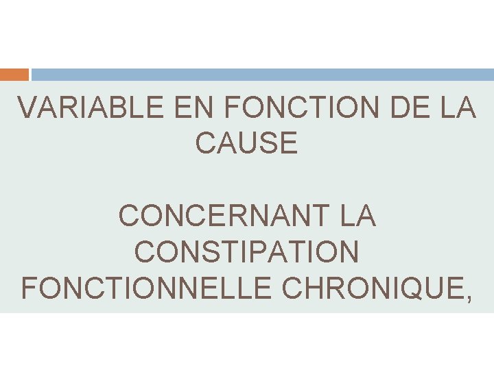 VARIABLE EN FONCTION DE LA CAUSE CONCERNANT LA CONSTIPATION FONCTIONNELLE CHRONIQUE, 