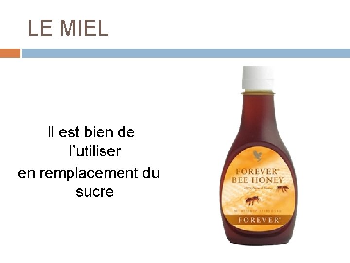 LE MIEL Il est bien de l’utiliser en remplacement du sucre 