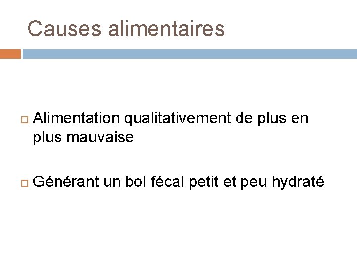 Causes alimentaires Alimentation qualitativement de plus en plus mauvaise Générant un bol fécal petit