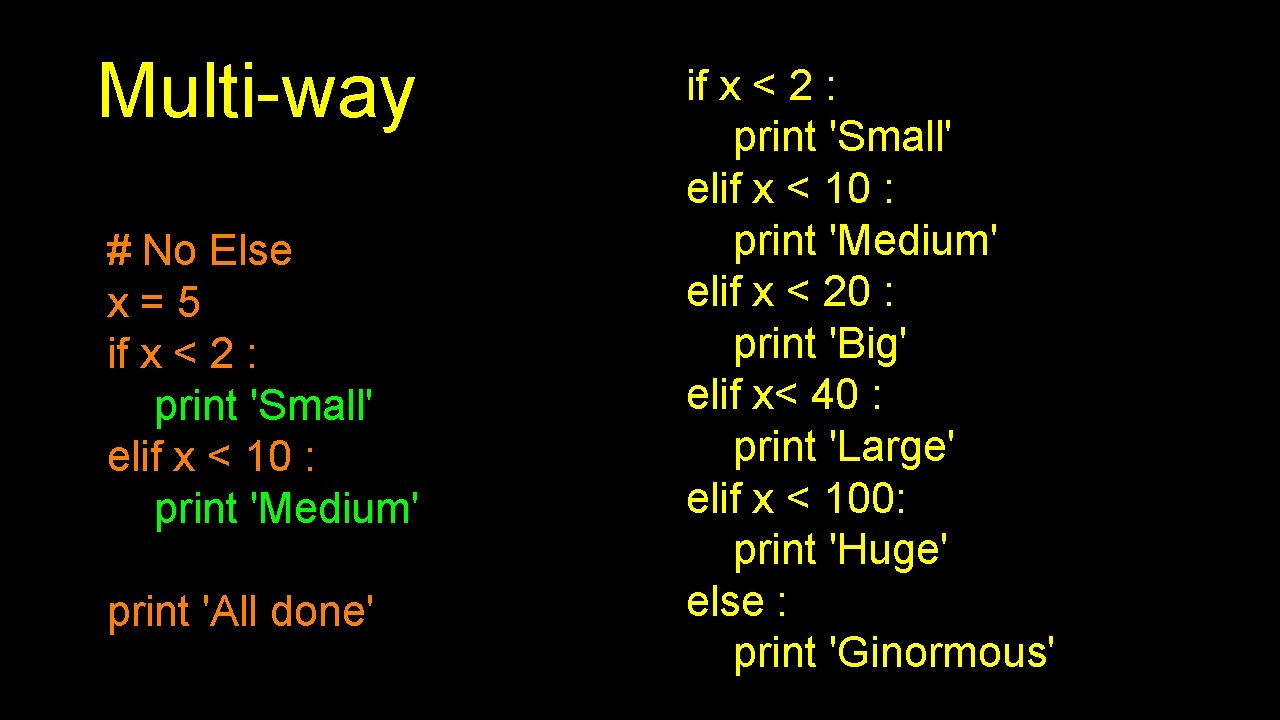 Multi-way # No Else x=5 if x < 2 : print 'Small' elif x