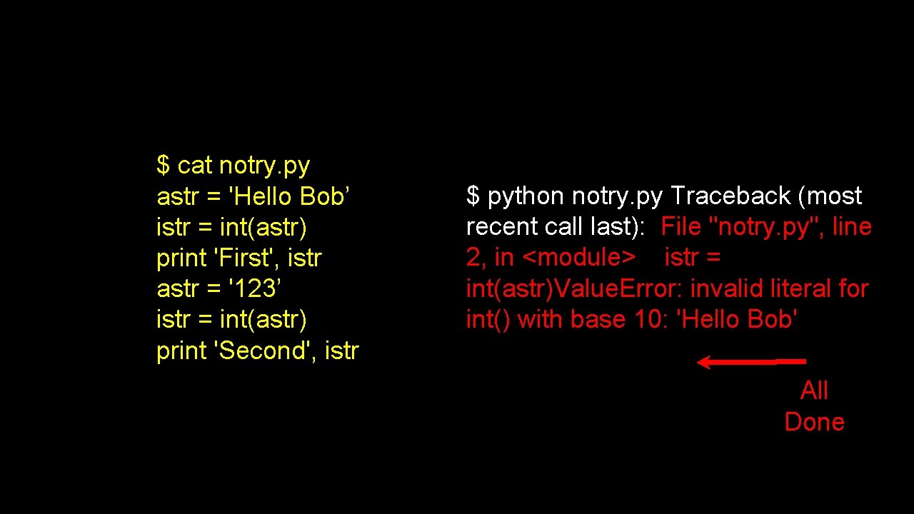 $ cat notry. py astr = 'Hello Bob’ istr = int(astr) print 'First', istr