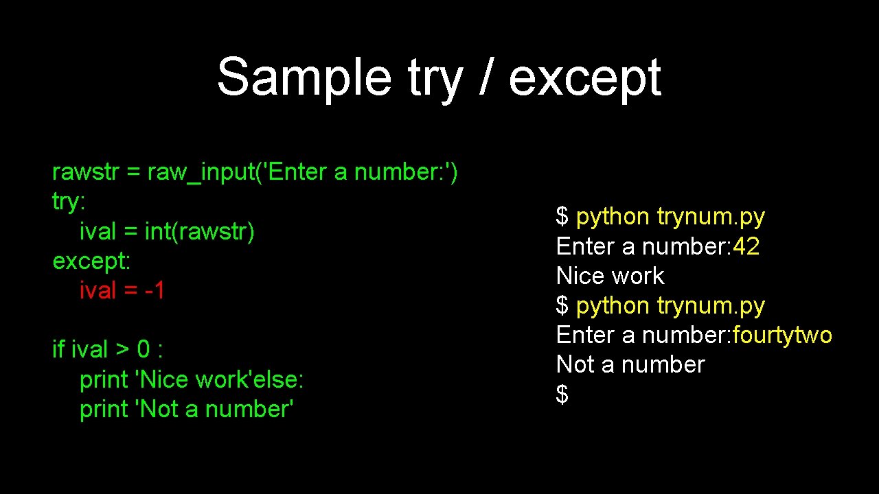 Sample try / except rawstr = raw_input('Enter a number: ') try: ival = int(rawstr)