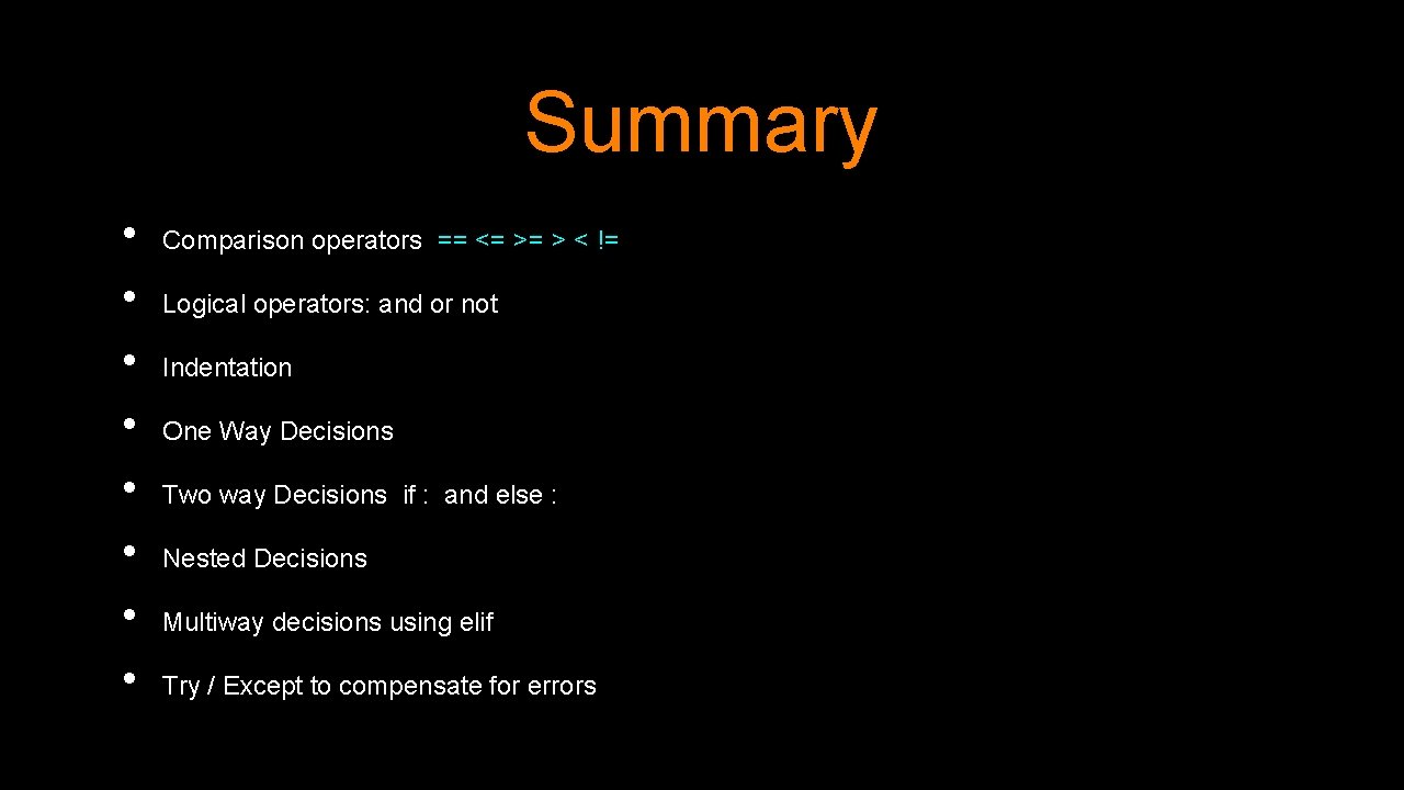 Summary • • Comparison operators == <= >= > < != Logical operators: and