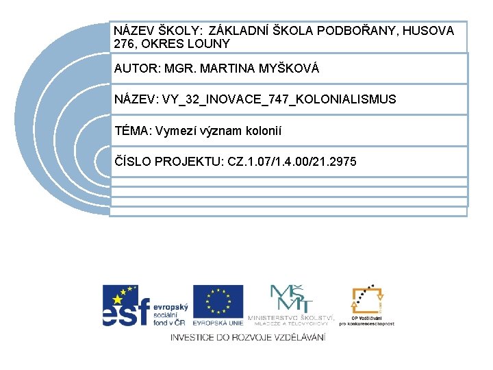 NÁZEV ŠKOLY: ZÁKLADNÍ ŠKOLA PODBOŘANY, HUSOVA 276, OKRES LOUNY AUTOR: MGR. MARTINA MYŠKOVÁ NÁZEV: