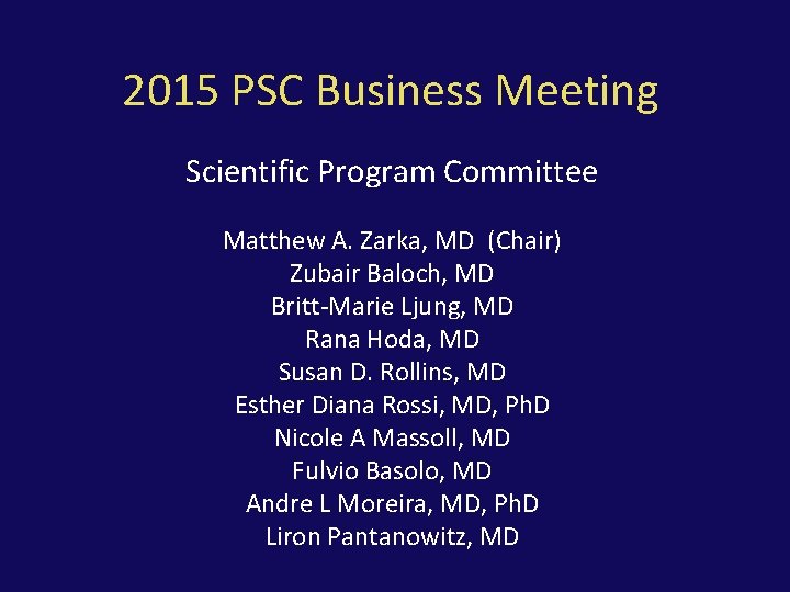 2015 PSC Business Meeting Scientific Program Committee Matthew A. Zarka, MD (Chair) Zubair Baloch,