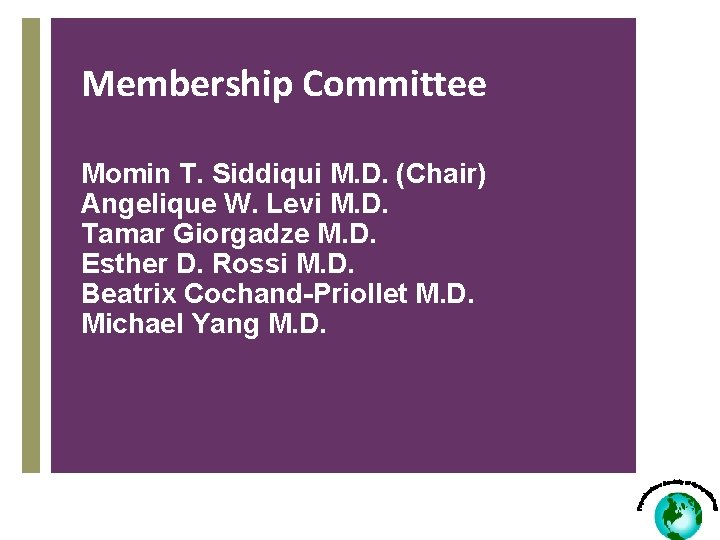 Membership Committee Momin T. Siddiqui M. D. (Chair) Angelique W. Levi M. D. Tamar