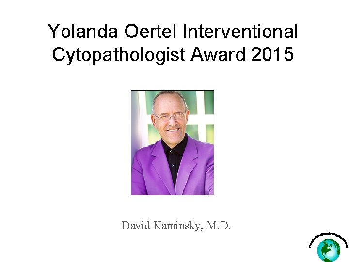 Yolanda Oertel Interventional Cytopathologist Award 2015 David Kaminsky, M. D. 