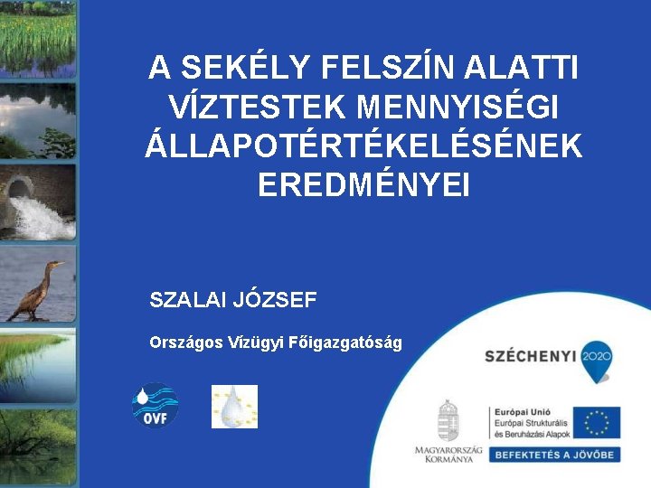 A SEKÉLY FELSZÍN ALATTI VÍZTESTEK MENNYISÉGI ÁLLAPOTÉRTÉKELÉSÉNEK EREDMÉNYEI SZALAI JÓZSEF Országos Vízügyi Főigazgatóság 