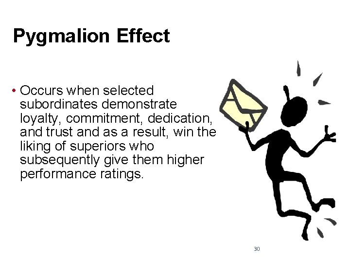 Pygmalion Effect • Occurs when selected subordinates demonstrate loyalty, commitment, dedication, and trust and