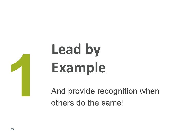 1 33 Lead by Example And provide recognition when others do the same! 