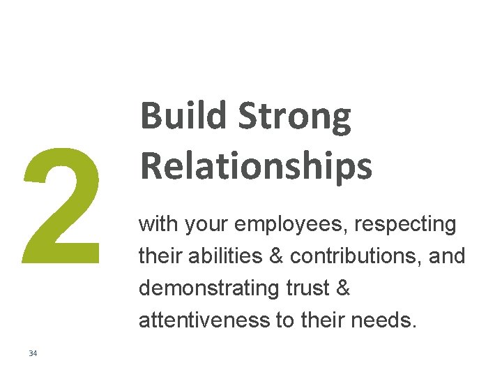 2 34 Build Strong Relationships with your employees, respecting their abilities & contributions, and